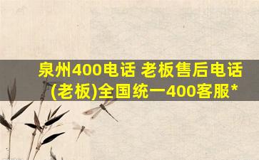 泉州400电话 老板售后电话(老板)全国统一400客服*
